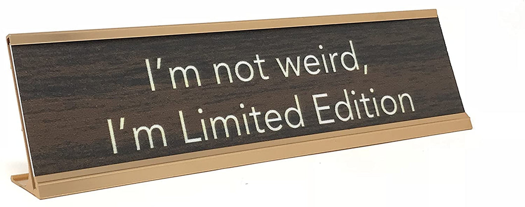 I'm not weird ,I'm Limited Edition Desk Sign